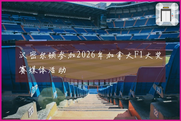 汉密尔顿参加2026年加拿大F1大奖赛媒体活动